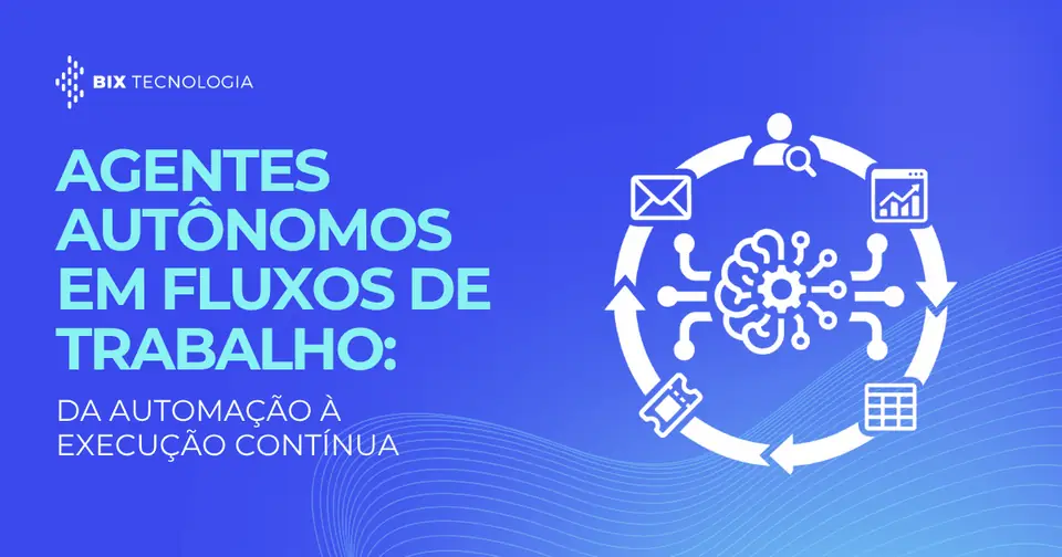 Agentes autônomos em fluxos de trabalho: da automação à execução contínua
