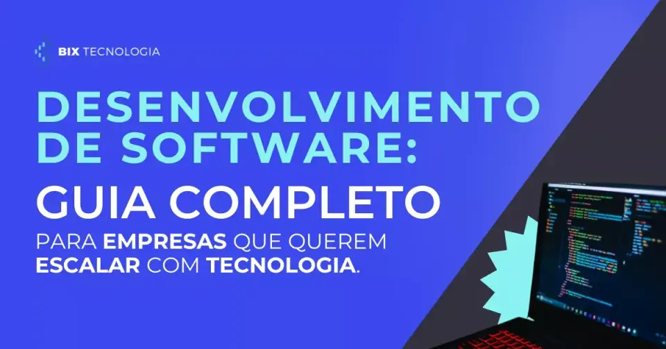 Desenvolvimento de Software: guia completo para empresas que querem escalar com tecnologia