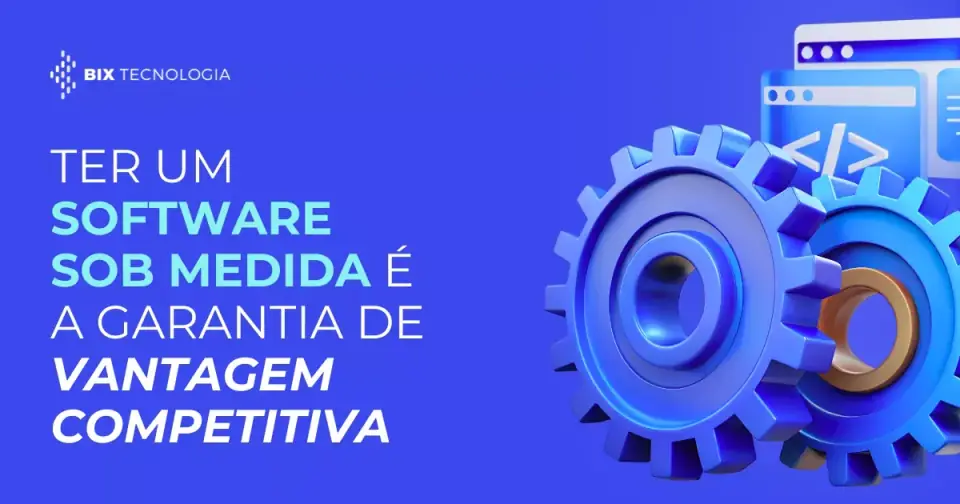Ter um software sob medida é a garantia de vantagem competitiva