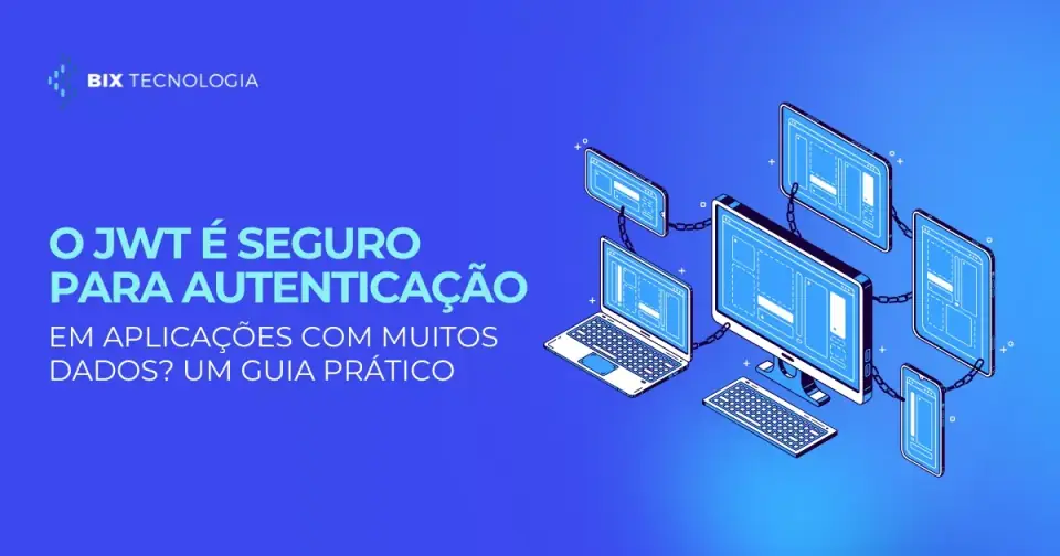 O JWT é seguro para autenticação em aplicações com muitos dados? 