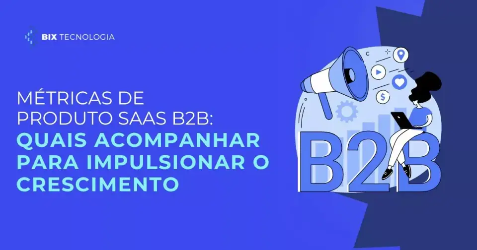 Métricas de produto SaaS B2B: quais acompanhar para impulsionar o crescimento